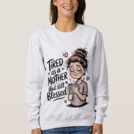 Müde wie eine Mutter, aber trotzdem gesegnet, lust Sweatshirt