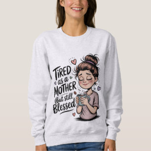 Müde wie eine Mutter, aber trotzdem gesegnet, lust Sweatshirt