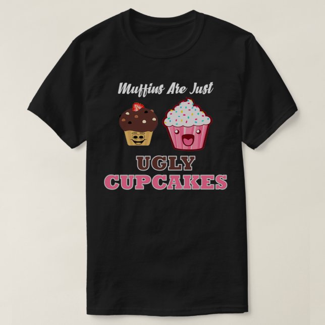 Muffins sind einfach hässliche Kuchen T-Shirt (Design vorne)
