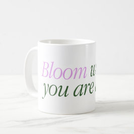 Mug with a text Bloom where are you alive Kaffeetasse