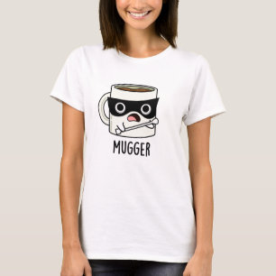 Mugger Funny Mug Puns T-Shirt