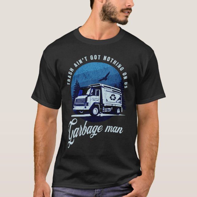 Müll Got nichts Garbage Man Truck Driver T-Shirt (Vorderseite)