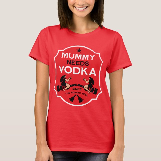 Mummy Needs Vodka T-Shirt (Vorderseite)