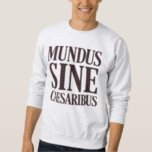 Mundus Sine Caesaribus - kein Zitat aus dem Latein Sweatshirt