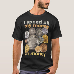 Münzen sammeln: Ich gebe mein ganzes Geld für Geld T-Shirt