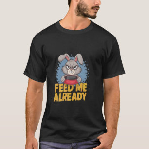 Mürrchen Kaninchen FÜTTERE MICH BEREITS Freches Ha T-Shirt
