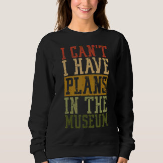 Museum Pun I can't I have plant in the museum Sweatshirt