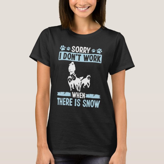 Mushing Sorry, dass ich nicht arbeiten Snow Husky  T-Shirt (Vorderseite)