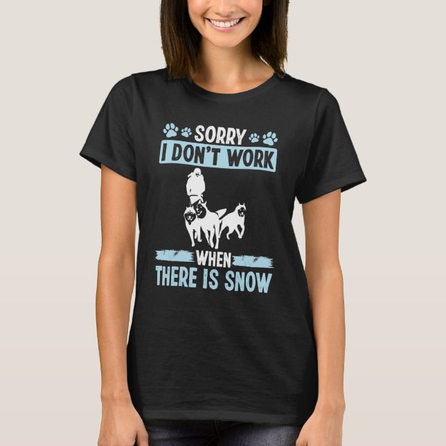 Mushing Sorry, dass ich nicht arbeiten Snow Husky  T-Shirt (Vorderseite)