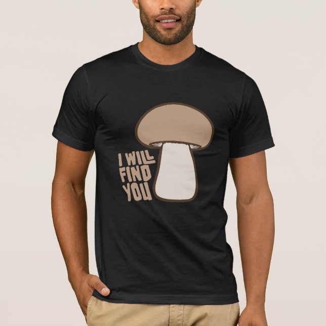 Mushroom I Will Find You Funny Humor Quote T-Shirt (Vorderseite)