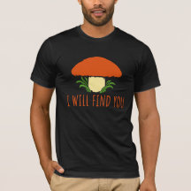Mushroom I Will Find You Funny Humor Quote