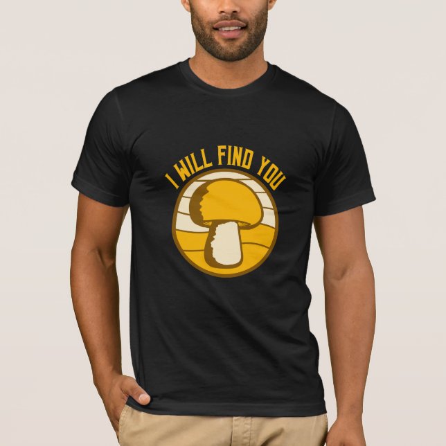 Mushroom I Will Find You Funny Humor Quote T-Shirt (Vorderseite)
