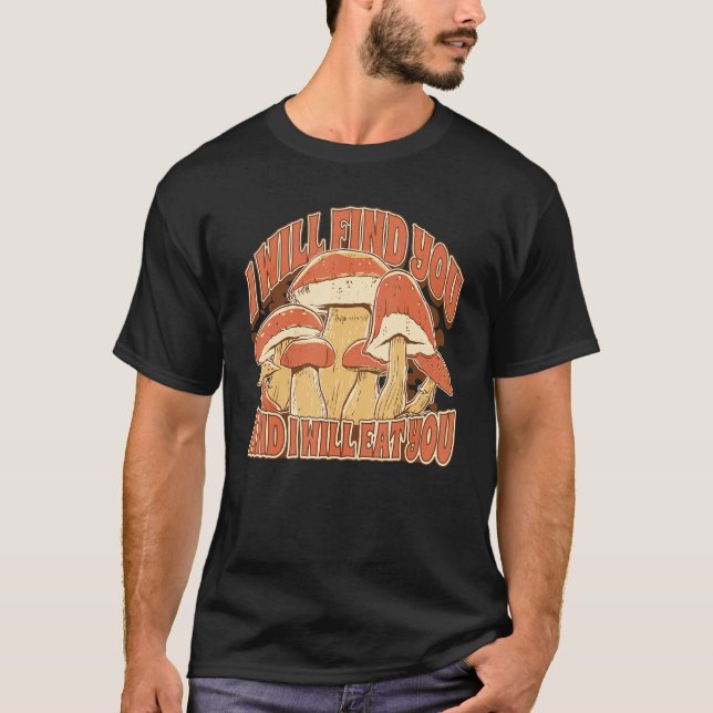 Mushroom Picking  Saying I Will find and eat you T-Shirt (Vorderseite)