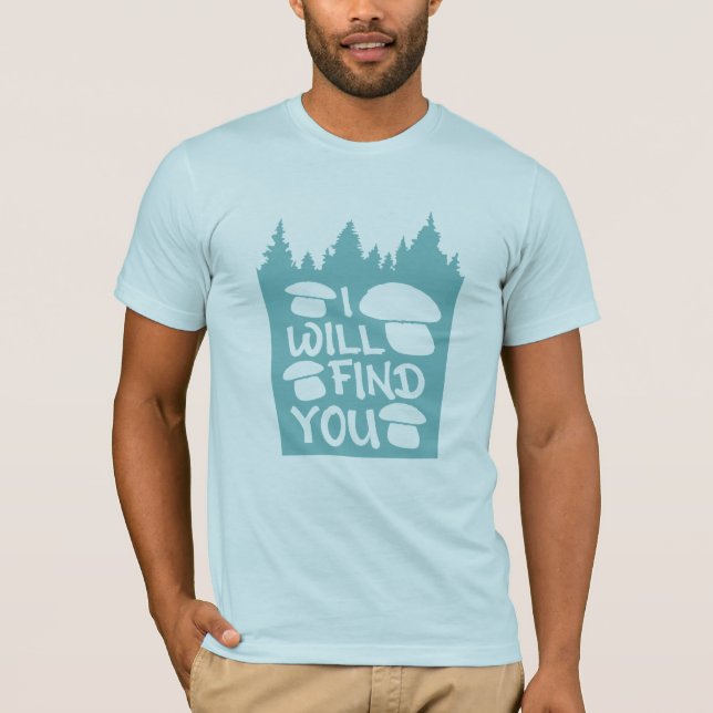 Mushrooms I Will Find You Forest Nature Humor T-Shirt (Vorderseite)