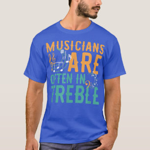 Musicians Are Often in Treble - Music Notes  T-Shirt
