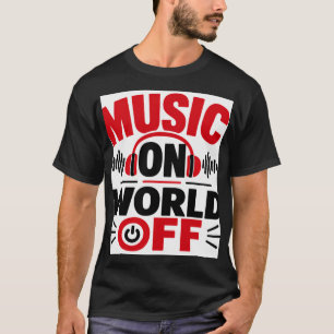 Musik an, Welt aus T-Shirt