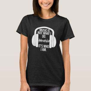 Musik ist nicht das, was ich tue, wer ich bin Kopf T-Shirt