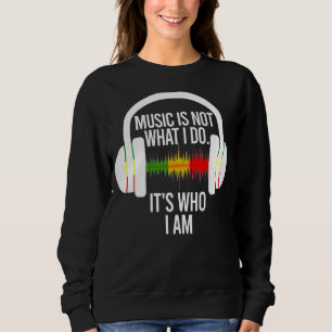 Musik ist nicht, was ich tue Es ist, wer ich Kopfh Sweatshirt
