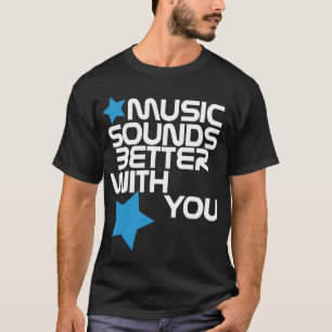 Musik klingt besser mit Ihnen T - Shirt