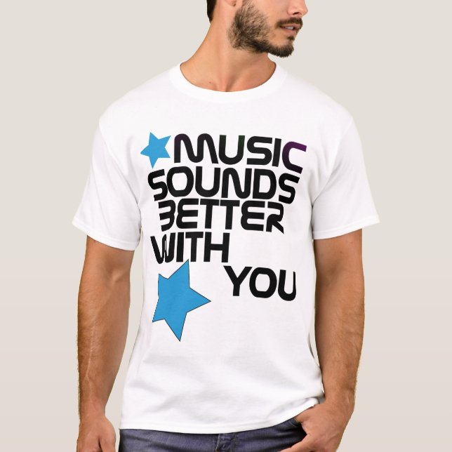 Musik klingt besser mit Ihnen T-Shirt (Vorderseite)