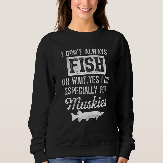 Musky Fishing I Don't Always Fish Sweatshirt (Vorderseite)