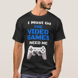 Muss gehen die Videospiele brauchen ich zum Shirt
