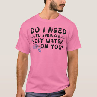 muss ich heiliges Wasser auf deinen T - Shirt stre