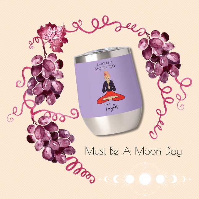 Must Be A Moon Day Yoga Girl  (Case of the Moon Days? Love Your Moon Day? Must be a Moon Day! Yoga Wine Tumbler for Moon Days!)