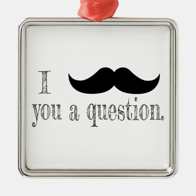 Mustache dir eine Frage Ornament Aus Metall (Vorne)