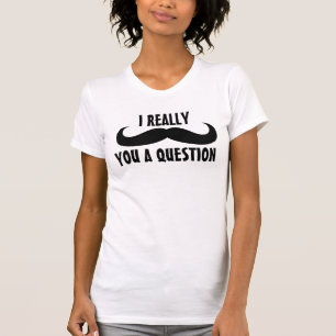 Mustache T - Shirt, Frag Ihnen eine Frage T-Shirt