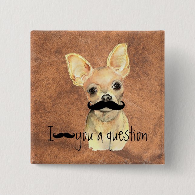 Mustache You a Question Chihuahua, Pet Hunde Humor Button (Vorderseite)