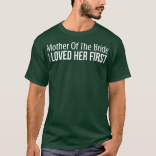 Mutter der Braut, ich liebte sie zuerst T-Shirt