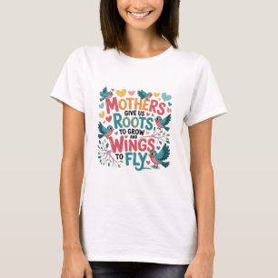 Mütter geben uns Wurzeln zum Wachsen und Flügel zu T-Shirt