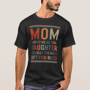 Mutter Tochter, die mich als Tochter hat, ist du T-Shirt