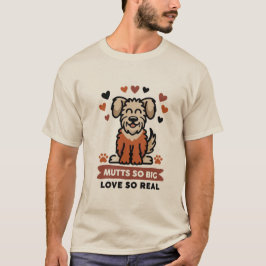 Mutts So Big, Love So Real, Sweet Dog Lover Gift T-Shirt