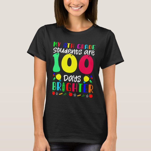 My 6th Grade Students Are 100 Days Brighter  100 D T-Shirt (Vorderseite)