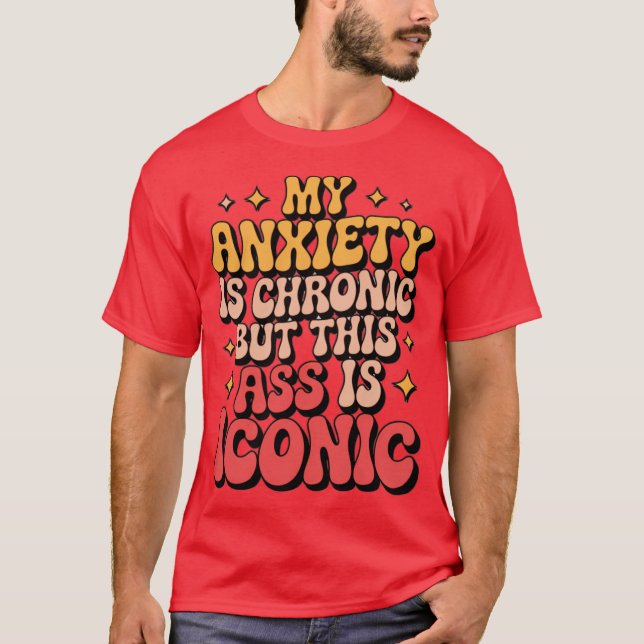 My Anxiety Is Chronic T-Shirt (Vorderseite)