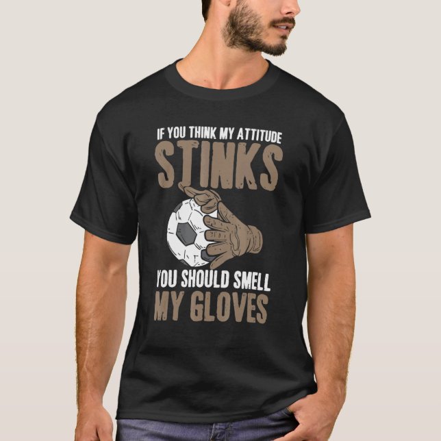 My Attitude Stinks Gloves Soccer Football Goalie G T-Shirt (Vorderseite)