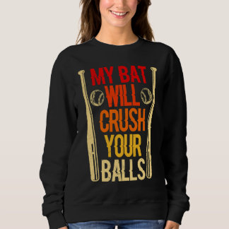 My Bat Will Crush Your Balls Baseball Bat For Men  Sweatshirt