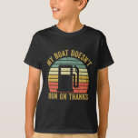 My Boat Doesn't Run On Thanks Boating Owner Funny  T-Shirt<br><div class="desc">My Boat Doesn't Run On Thanks Boating Owner Funny</div>