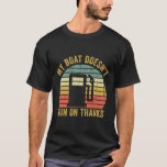 My Boat Doesn't Run On Thanks Boating Owner Funny  T-Shirt<br><div class="desc">My Boat Doesn't Run On Thanks Boating Owner Funny</div>