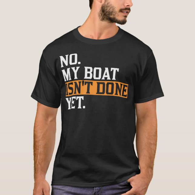 My Boat Isn'T Done Yet - Funny Boat Mechanic Repai T-Shirt (Vorderseite)