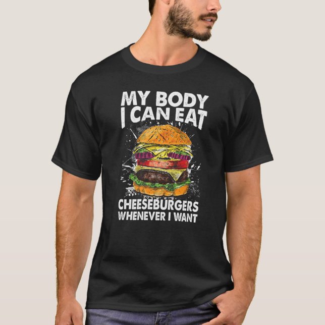 My Body I Can Eat Cheeseburgers Whenever I Want T-Shirt (Vorderseite)