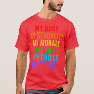 My Body My Sexuality My Morals My Life My Choice T-Shirt
