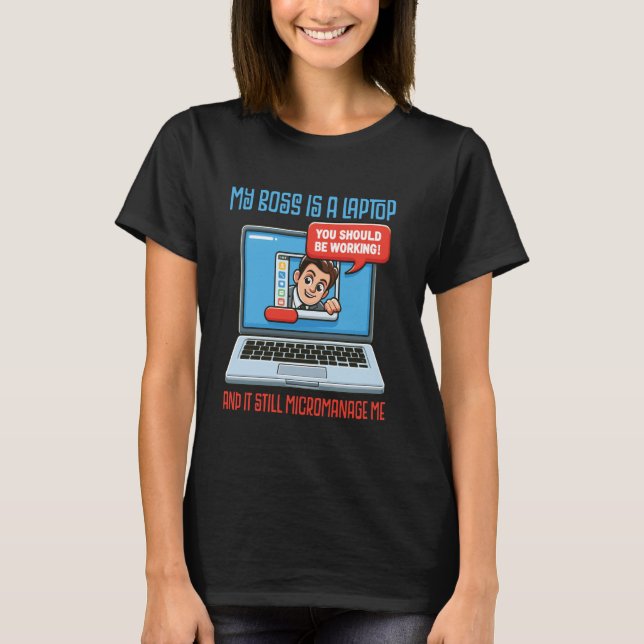 My Boss Is A Laptop And It Still Micromanage Me T-Shirt (Vorderseite)