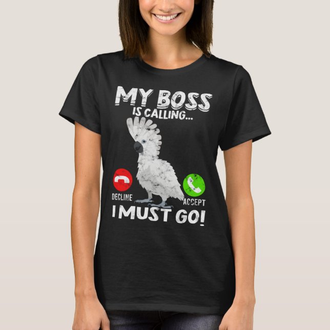 My Boss Is Calling Parrot Bird Umbrella Cockatoo T-Shirt (Vorderseite)