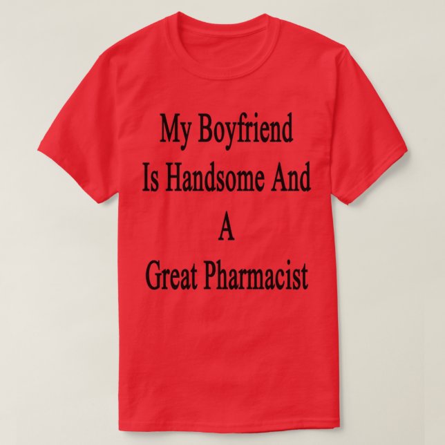 My Boyfriend Is Handsome And A Great Pharmacist 1 T-Shirt (Design vorne)