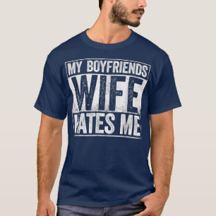 My Boyfriends Wife Hates Me Girls Tee Women Femini