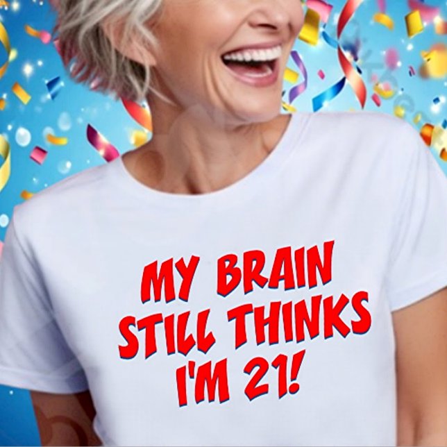 My Brain Still Thinks I'm 21! T-Shirt (Von Creator hochgeladen)