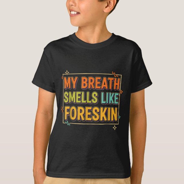 My Breath Smells Like Foreskin Funny Adult Humor  T-Shirt (Vorderseite)